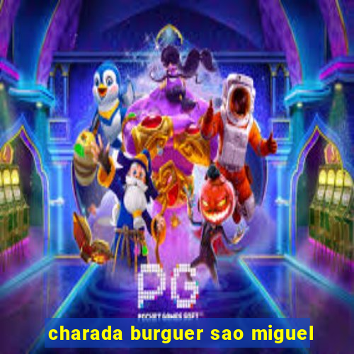 charada burguer sao miguel